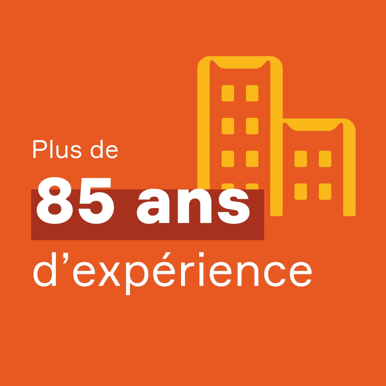 Bloc orange avec le texte "Plus de 85 ans d'expérience". 